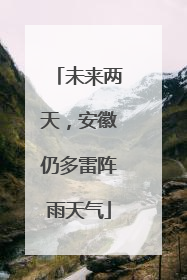 未来两天，安徽仍多雷阵雨天气