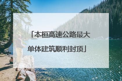 本桓高速公路最大单体建筑顺利封顶