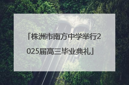 株洲市南方中学举行2025届高三毕业典礼