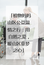 植物妈妈山区公益温情之行：用自然之爱，暖山区童梦之心