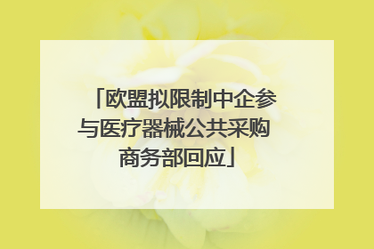 欧盟拟限制中企参与医疗器械公共采购 商务部回应