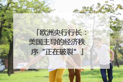 欧洲央行行长：美国主导的经济秩序“正在破裂”