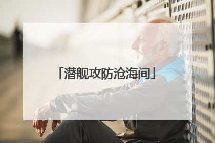 潜舰攻防沧海间