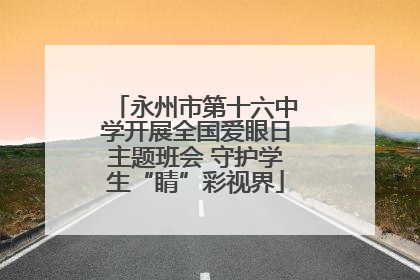 永州市第十六中学开展全国爱眼日主题班会 守护学生“睛”彩视界