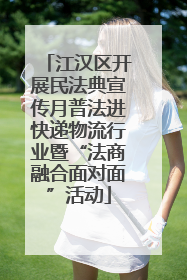 江汉区开展民法典宣传月普法进快递物流行业暨“法商融合面对面”活动