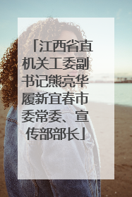 江西省直机关工委副书记熊亮华履新宜春市委常委、宣传部部长