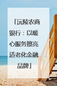 沅陵农商银行：以暖心服务擦亮适老化金融品牌