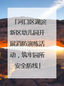 河口区湖滨新区幼儿园开展消防演练活动，筑牢园所安全防线