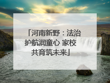 河南新野：法治护航润童心 家校共育筑未来