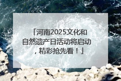 河南2025文化和自然遗产日活动将启动，精彩抢先看！