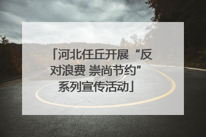 河北任丘开展“反对浪费 崇尚节约”系列宣传活动
