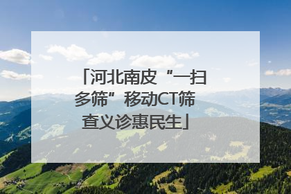 河北南皮“一扫多筛”移动CT筛查义诊惠民生