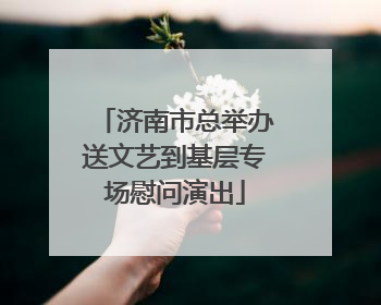 济南市总举办送文艺到基层专场慰问演出