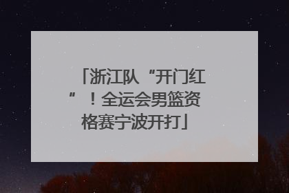浙江队“开门红”！全运会男篮资格赛宁波开打