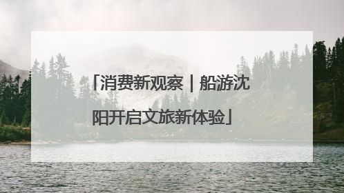 消费新观察｜船游沈阳开启文旅新体验