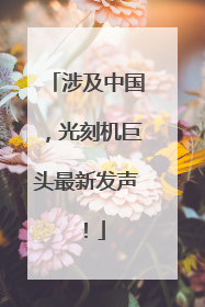 涉及中国，光刻机巨头最新发声！