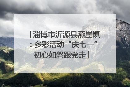 淄博市沂源县燕崖镇：多彩活动“庆七一” 初心如磐跟党走