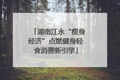 湖南江永“瘦身经济”点燃健身轻食消费新引擎
