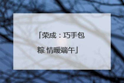 荣成：巧手包粽 情暖端午
