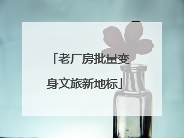 老厂房批量变身文旅新地标