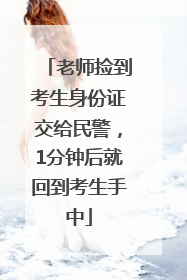 老师捡到考生身份证交给民警，1分钟后就回到考生手中