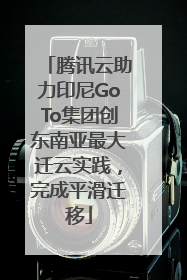腾讯云助力印尼GoTo集团创东南亚最大迁云实践，完成平滑迁移