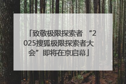致敬极限探索者 “2025搜狐极限探索者大会”即将在京启幕
