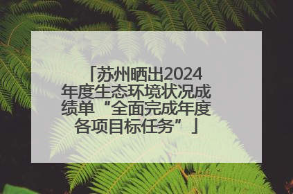 苏州晒出2024年度生态环境状况成绩单“全面完成年度各项目标任务”