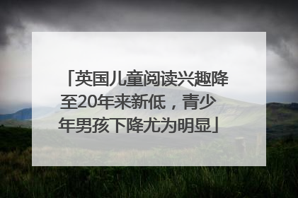 英国儿童阅读兴趣降至20年来新低，青少年男孩下降尤为明显