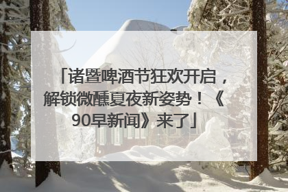 诸暨啤酒节狂欢开启，解锁微醺夏夜新姿势！《90早新闻》来了