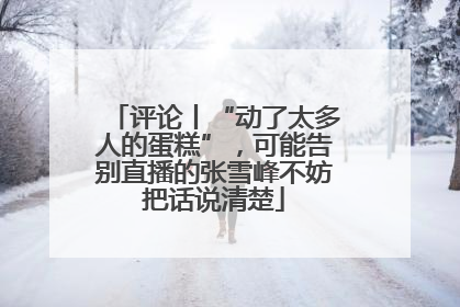 评论丨“动了太多人的蛋糕”，可能告别直播的张雪峰不妨把话说清楚