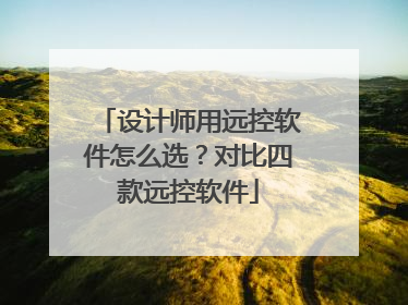 设计师用远控软件怎么选？对比四款远控软件