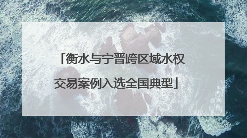 衡水与宁晋跨区域水权交易案例入选全国典型