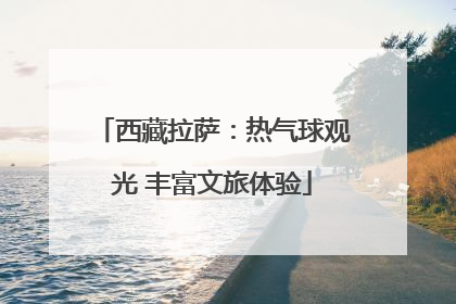 西藏拉萨：热气球观光 丰富文旅体验
