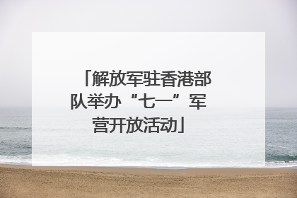 解放军驻香港部队举办“七一”军营开放活动