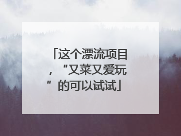 这个漂流项目，“又菜又爱玩”的可以试试