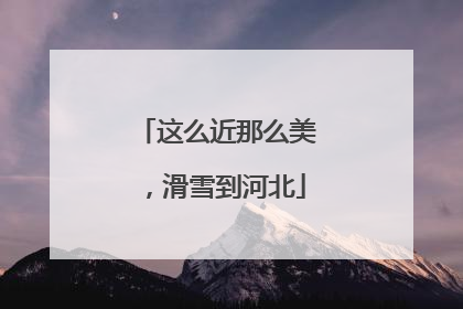 这么近那么美，滑雪到河北