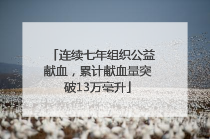 连续七年组织公益献血，累计献血量突破13万毫升