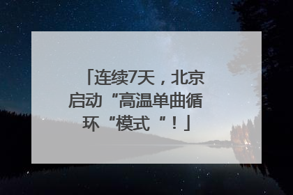 连续7天，北京启动“高温单曲循环“模式“！