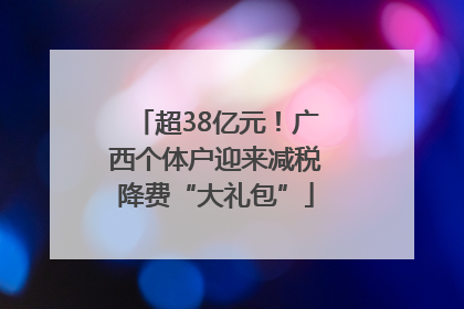 超38亿元！广西个体户迎来减税降费“大礼包”