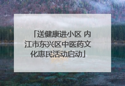 送健康进小区 内江市东兴区中医药文化惠民活动启动