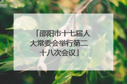 邵阳市十七届人大常委会举行第二十八次会议