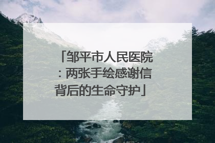 邹平市人民医院：两张手绘感谢信背后的生命守护
