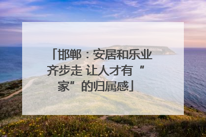 邯郸：安居和乐业齐步走 让人才有“家”的归属感