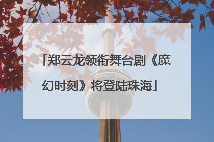 郑云龙领衔舞台剧《魔幻时刻》将登陆珠海