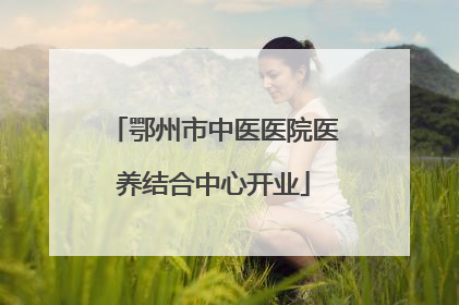 鄂州市中医医院医养结合中心开业