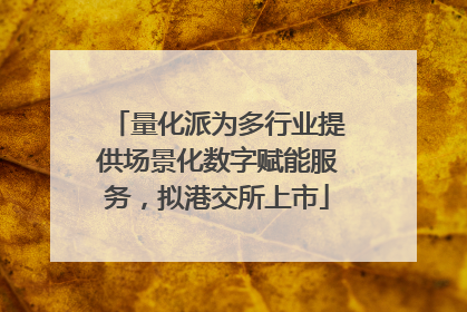 量化派为多行业提供场景化数字赋能服务，拟港交所上市