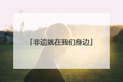 非遗就在我们身边