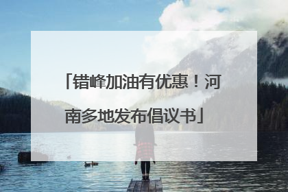 错峰加油有优惠！河南多地发布倡议书