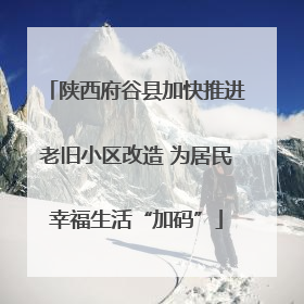 陕西府谷县加快推进老旧小区改造 为居民幸福生活“加码”